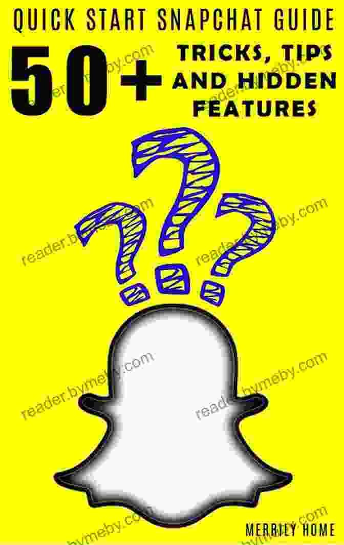 Advanced Snapchat Techniques Using Snapchat Quickstart Guide: 50+ Tricks Tips And Hidden Features