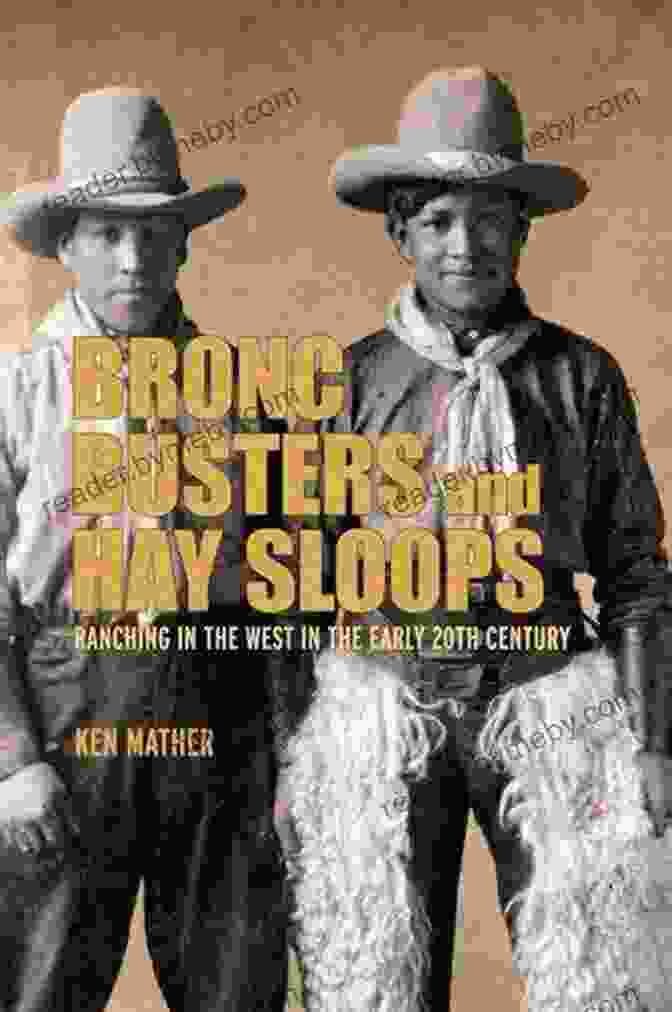 Bronc Busters And Hay Sloops Book Cover Bronc Busters And Hay Sloops: Ranching In The West In The Early 20th Century