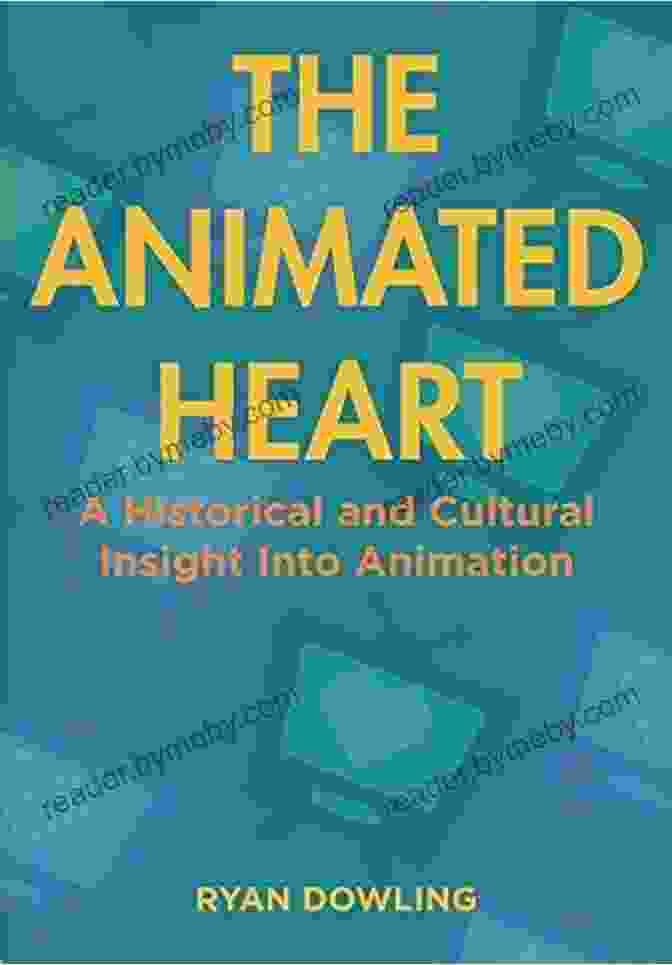 Computer Generated Animation The Animated Heart: A Historical And Cultural Insight Into Animation