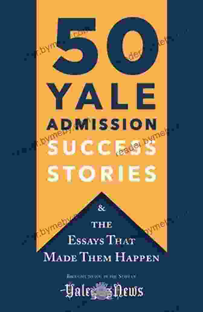 Cover Photo Of The Book 'And The Essays That Made Them Happen' 50 Yale Admission Success Stories: And The Essays That Made Them Happen