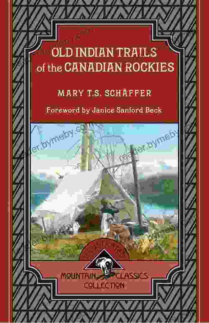 Old Indian Trails Of The Canadian Rockies Old Indian Trails Of The Canadian Rockies (Mountain Classics Collection 5)