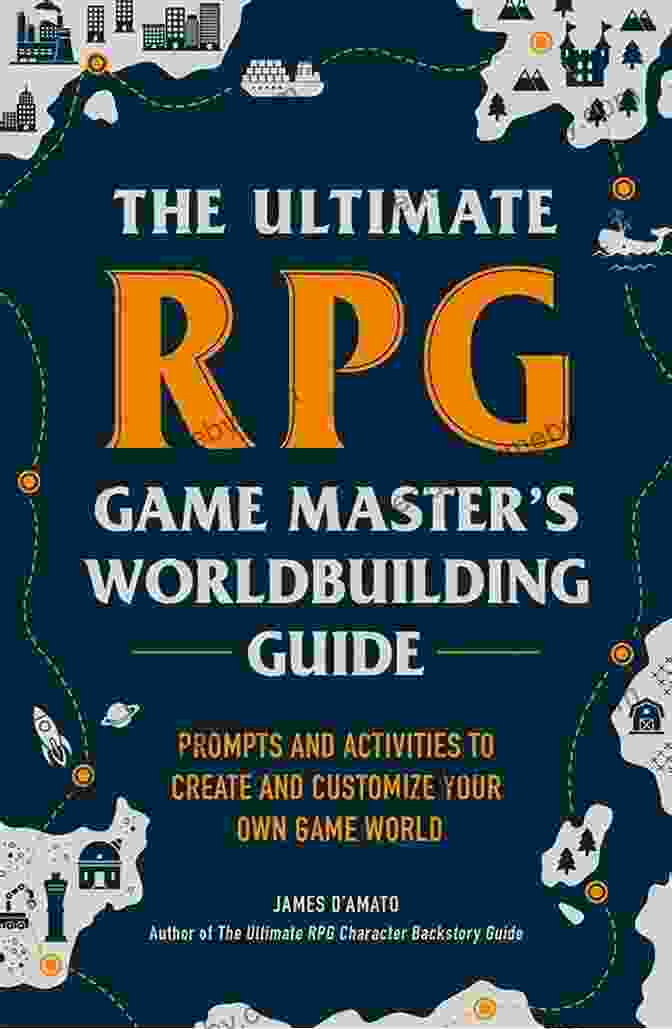 Prompts And Activities To Create And Customize Your Own Game World: The Ultimate Guide The Ultimate RPG Game Master S Worldbuilding Guide: Prompts And Activities To Create And Customize Your Own Game World (The Ultimate RPG Guide Series)