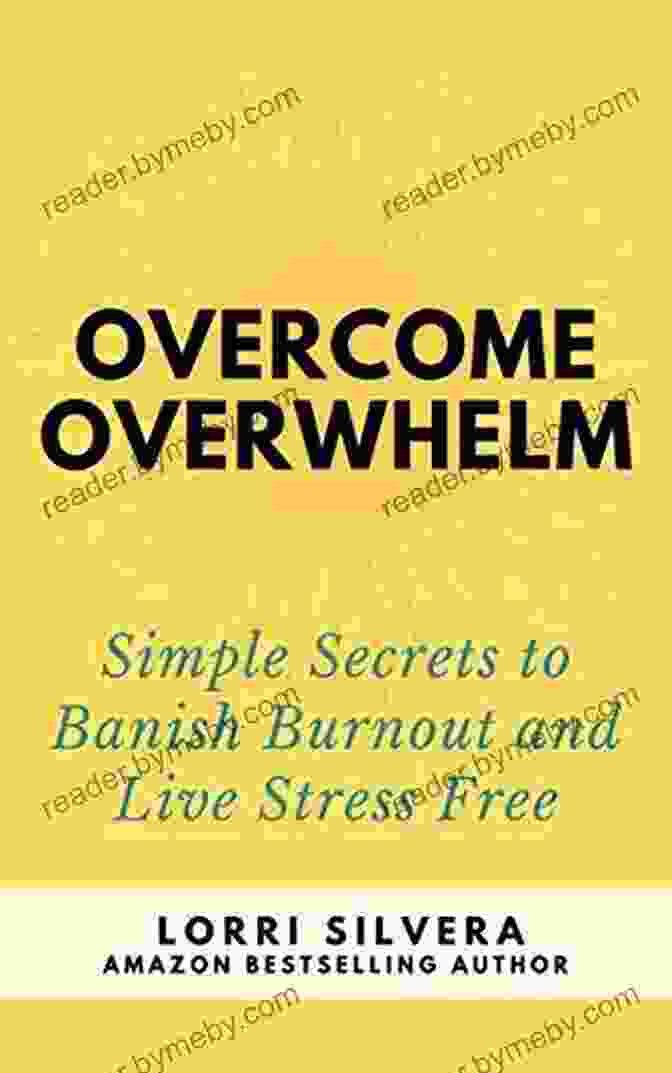 Simple Secrets To Banish Burnout And Live Stress Free Overcome Overwhelm: Simple Secrets To Banish Burnout And Live Stress Free