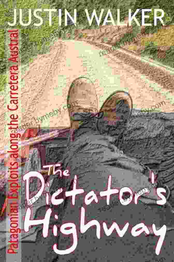 The Dictator Highway Book Cover The Dictator S Highway: Patagonian Exploits Along The Carretera Austral