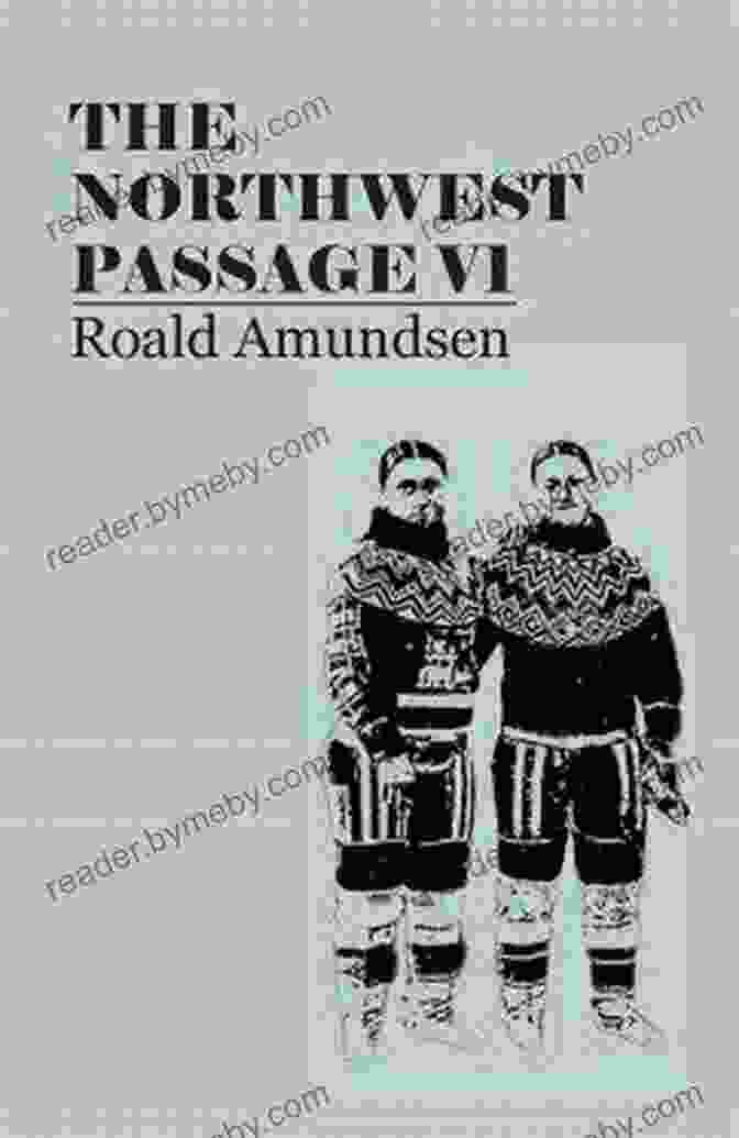 The North West Passage V1 Book Cover The North West Passage V1: Being The Record Of A Voyage Of Exploration Of The Ship Gjoa 1903 1907 (1908)