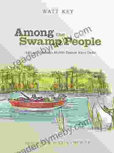 Among The Swamp People: Life In Alabama S Mobile Tensaw River Delta