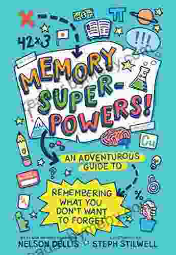 Memory Superpowers : An Adventurous Guide To Remembering What You Don T Want To Forget