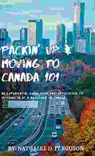 Packin up and Moving to Canada 101: An Experiential Guide from Pre Application to Settling in As a Newcomer to Canada