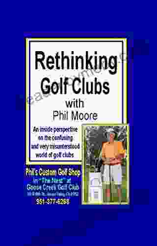 Rethinking Golf Clubs: An Inside Perspective On The Confusing And Very Misunderstood World Of Golf Clubs