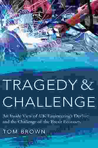Tragedy Challenge: An Inside View Of UK Engineering S Decline And The Challenge Of The Brexit Economy