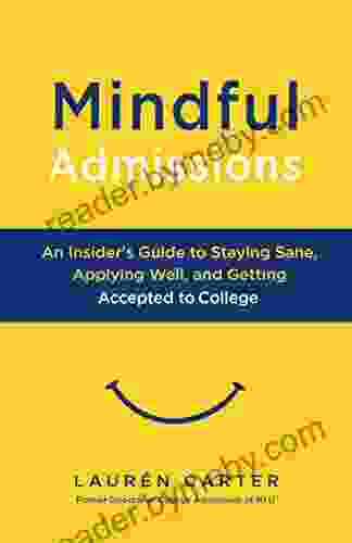 Mindful Admissions: An Insider S Guide To Staying Sane Applying Well And Getting Accepted To College