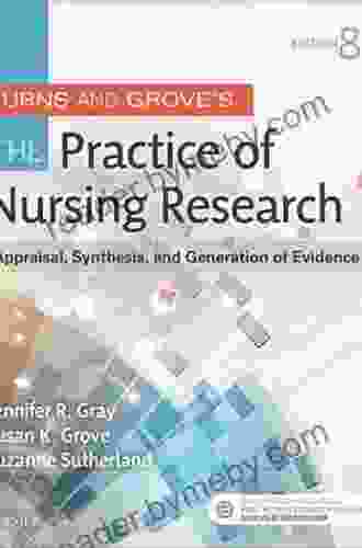 Burns And Grove S The Practice Of Nursing Research E Book: Appraisal Synthesis And Generation Of Evidence