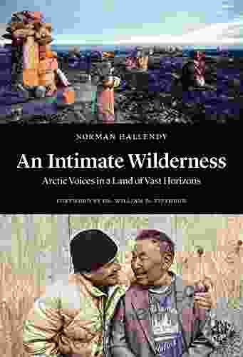 An Intimate Wilderness: Arctic Voices In A Land Of Vast Horizons