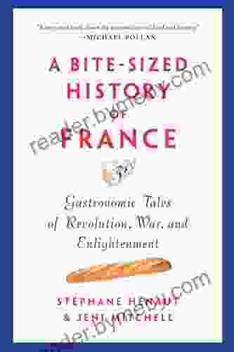 A Bite Sized History Of France: Gastronomic Tales Of Revolution War And Enlightenment