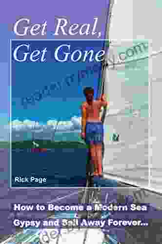 Get Real Get Gone: How To Become A Modern Sea Gypsy And Sail Away Forever