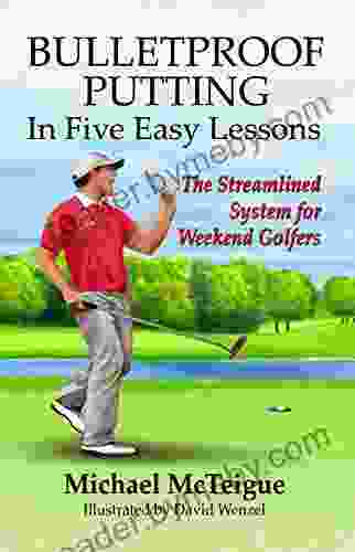 Bulletproof Putting In Five Easy Lessons: The Streamlined System For Weekend Golfers (Golf Instruction For Beginner And Intermediate Golfers 2)