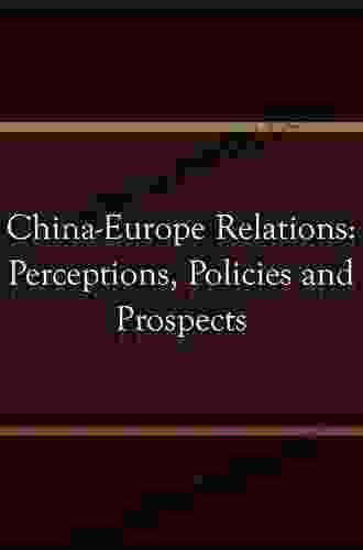 China Europe Relations: Perceptions Policies and Prospects