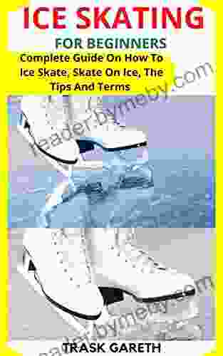 ICE SKATING FOR BEGINNERS: Complete Guide On How To Ice Skate Skate On Ice The Tips And Terms