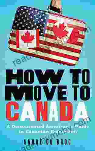 How to Move to Canada: A Discontented American s Guide to Canadian Relocation