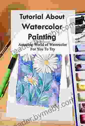 Tutorial About Watercolor Painting: Amazing World of Watercolor For You To Try