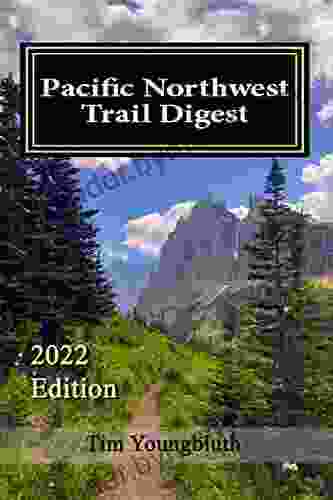 Pacific Northwest Trail Digest: 2024 Edition Trail Tips And Navigation Notes