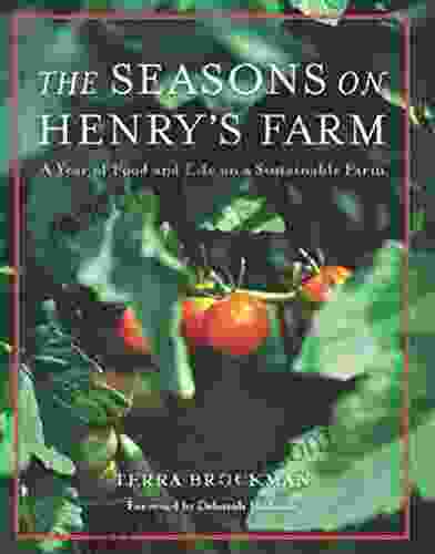 The Seasons On Henry S Farm: A Year Of Food And Life On A Sustainable Farm