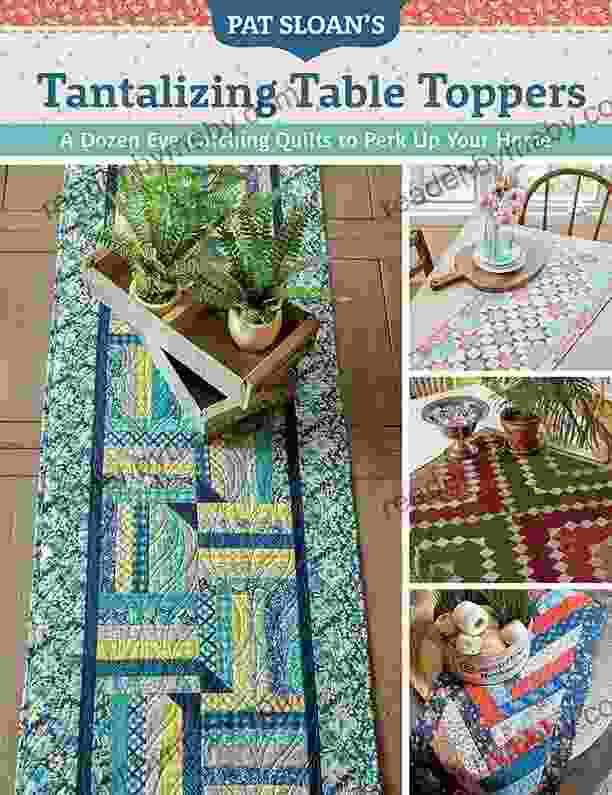 Pat Sloan S Tantalizing Table Toppers: A Dozen Eye Catching Quilts To Perk Up Your Home