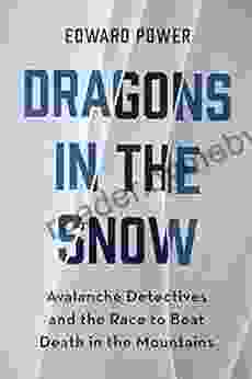 Dragons in the Snow: Avalanche Detectives and the Race to Beat Death in the Mountains