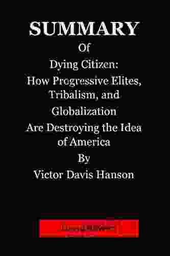 SUMMARY Of Dying Citizen: How Progressive Elites Tribalism and Globalization Are Destroying the Idea of America By Victor Davis Hanson