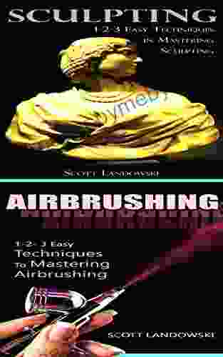 Sculpting Airbrushing: 1 2 3 Easy Techniques in Mastering Sculpting 1 2 3 Easy Techniques To Mastering Airbrushing (Acrylic Painting AirBrushing Painting Pastel Drawing Sculpting 2)