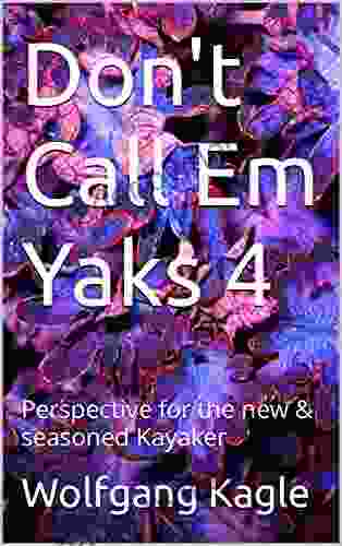 Don T Call Em Yaks 4: Perspective For The New Seasoned Kayaker