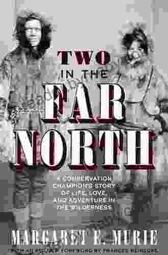 Two In The Far North Revised Edition: A Conservation Champion S Story Of Life Love And Adventure In The Wilderness