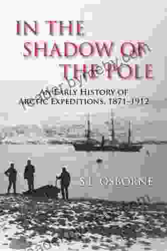 In The Shadow Of The Pole: An Early History Of Arctic Expeditions 1871 1912