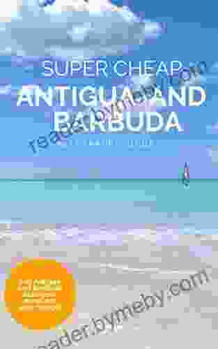 Super Cheap Antigua And Barbuda Travel Guide 2024: Enjoy A $3 000 Trip To Antigua And Barbuda For $800 (Super Cheap Insider Guides 2024)