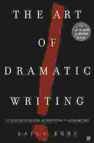 The Art Of Dramatic Writing: Its Basis In The Creative Interpretation Of Human Motives