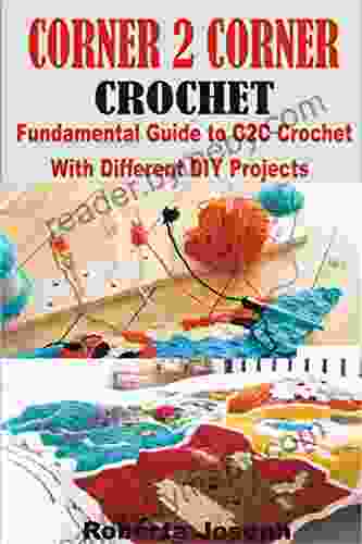 CORNER 2 CORNER CROCHET: Fundamental Guide To C2C Crochet With Different DIY Projects