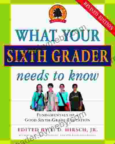 What Your Sixth Grader Needs To Know: Fundamentals Of A Good Sixth Grade Education Revised Edition (The Core Knowledge Series)