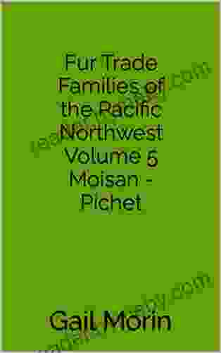 Fur Trade Families Of The Pacific Northwest Volume 5 Moisan Pichet