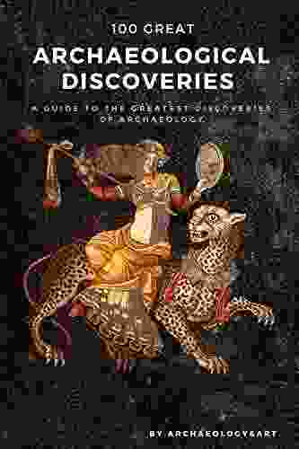 100 Great Archaeological Discoveries: A Guide To The Greatest Discoveries Of Archaeology