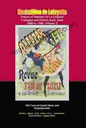 History Of Pioneers Of La Chanson Francaise And French Music From 1880 To 1980 100 Years Of French Music And Entertainment (History Music Acts Songwriters Entertainers Biggest Stars 2)