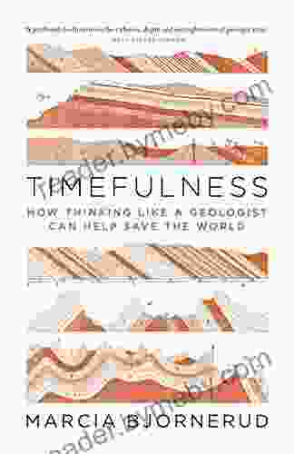 Timefulness: How Thinking Like A Geologist Can Help Save The World