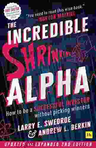 The Incredible Shrinking Alpha 2nd Edition: How To Be A Successful Investor Without Picking Winners