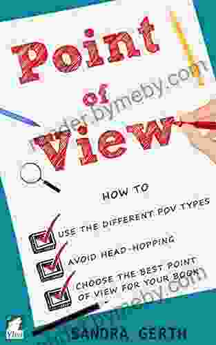 Point Of View: How To Use The Different POV Types Avoid Head Hopping And Choose The Best Point Of View For Your (Writers Guide Series)