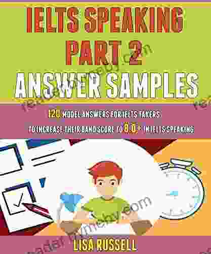 Ielts Speaking Part 2 Answer Samples: 120 Model Answers For Ielts Takers To Increase Their Band Score To 8 0+ In Ielts Speaking