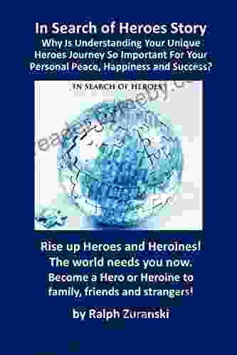 In Search Of Heroes Story: Why Is Understanding Your Unique Heroes Journey So Important For Your Personal Peace Happiness And Success? (In Search Of Heroes Stories 1)