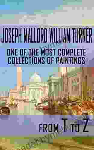 Joseph Mallord William Turner: One Of The Most Complete Collections Of Paintings Part 4: T Z