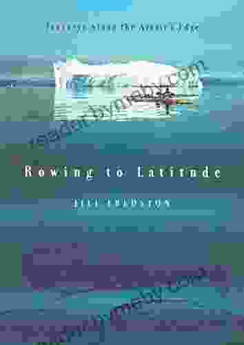 Rowing To Latitude: Journeys Along The Arctic S Edge