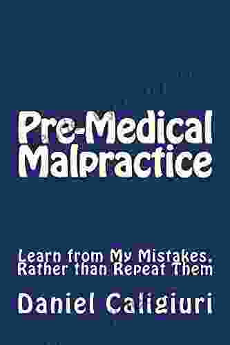 Pre Medical Malpractice: Learn From My Mistakes Rather Than Repeat Them