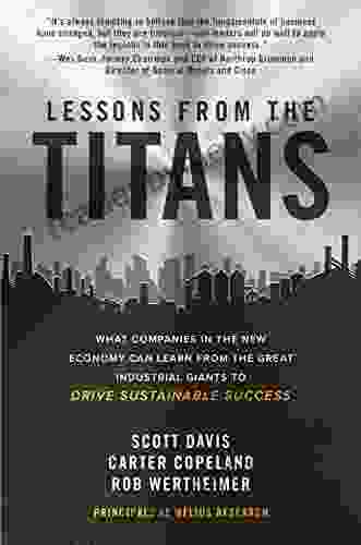 Lessons From The Titans: What Companies In The New Economy Can Learn From The Great Industrial Giants To Drive Sustainable Success