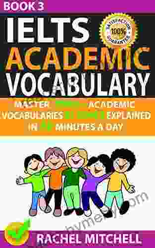 Ielts Academic Vocabulary: Master 1000+ Academic Vocabularies By Topics Explained In 10 Minutes A Day (Book 3)